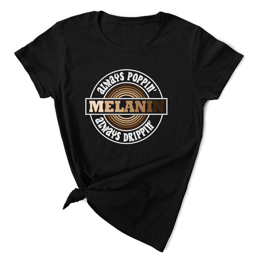 'Melanin Always Poppin' & Always Drippin' T-Shirt